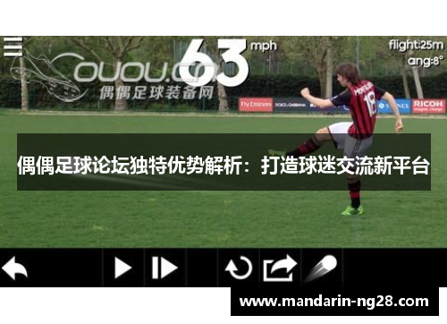 偶偶足球论坛独特优势解析:打造球迷交流新平台 偶偶足球论坛独特优势解析:打造球迷交流新平台