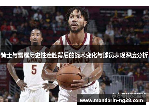 骑士与雷霆历史性连胜背后的战术变化与球员表现深度分析 骑士与雷霆历史性连胜背后的战术变化与球员表现深度分析
