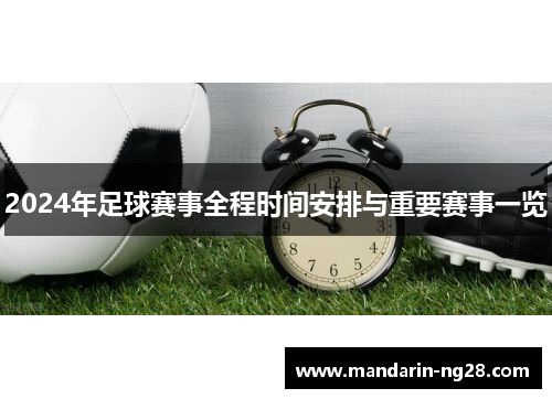 2024年足球赛事全程时间安排与重要赛事一览 2024年足球赛事全程时间安排与重要赛事一览