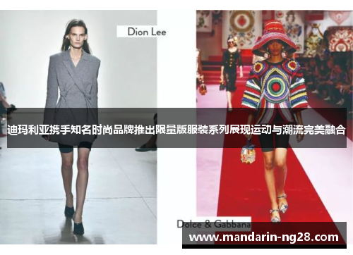 迪玛利亚携手知名时尚品牌推出限量版服装系列展现运动与潮流完美融合