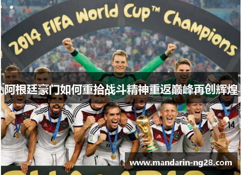 阿根廷豪门如何重拾战斗精神重返巅峰再创辉煌 阿根廷豪门如何重拾战斗精神重返巅峰再创辉煌