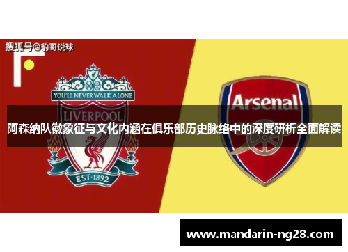 阿森纳队徽象征与文化内涵在俱乐部历史脉络中的深度研析全面解读 阿森纳队徽象征与文化内涵在俱乐部历史脉络中的深度研析全面解读
