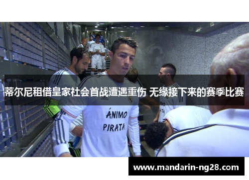 蒂尔尼租借皇家社会首战遭遇重伤 无缘接下来的赛季比赛