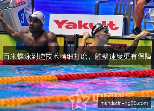 百米蝶泳到边技术精细打磨，触壁速度更有保障